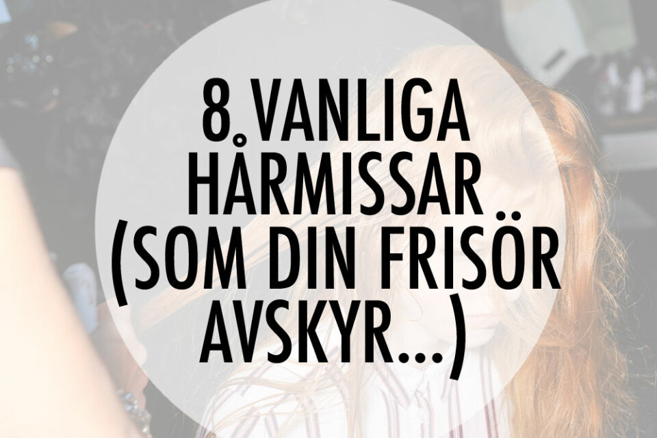 Klicka vidare och läs om åtta vanliga hårmissar som får din frisör att gå i taket...