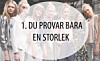 &Auml;ven om du vet exakt vad du brukar ha f&ouml;r storlek &auml;r det alltid bra att ta med sig en storlek st&ouml;rre eller mindre n&auml;r du g&aring;r in i provrummet. Alla plagg &auml;r olika och ibland kan en storlek du inte brukar b&auml;ra sitta mycket b&auml;ttre p&aring; dig &auml;n den du &auml;r van vid.