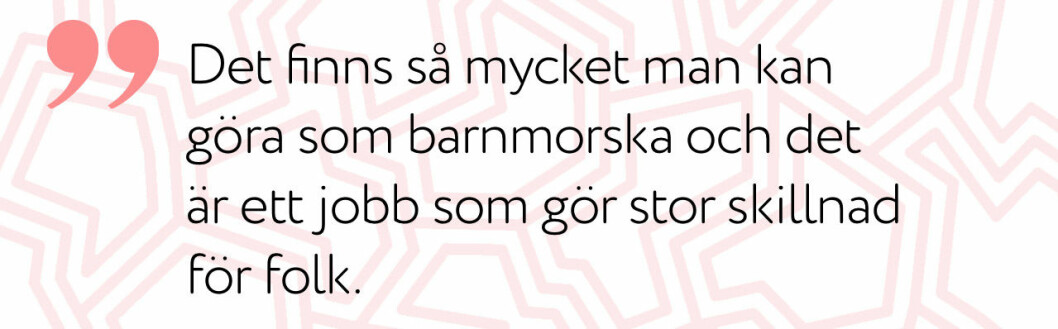 Det finns dessutom så mycket man kan göra som barnmorska och det är ett jobb som gör stor skillnad för folk.